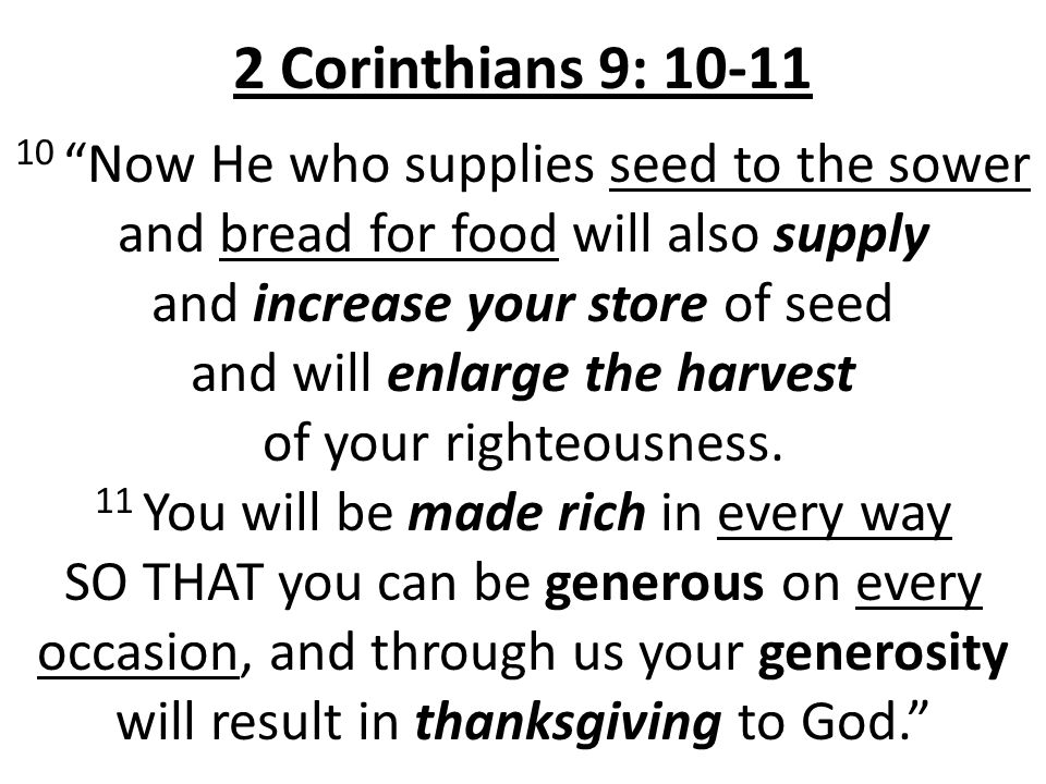 2 Corinthians 9: Now He who supplies seed to the sower and bread for food will also supply and increase your store of seed and will enlarge the harvest of your righteousness.