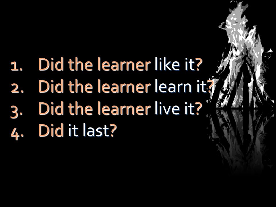 1.Did the learner like it 2.Did the learner learn it 3.Did the learner live it 4.Did it last
