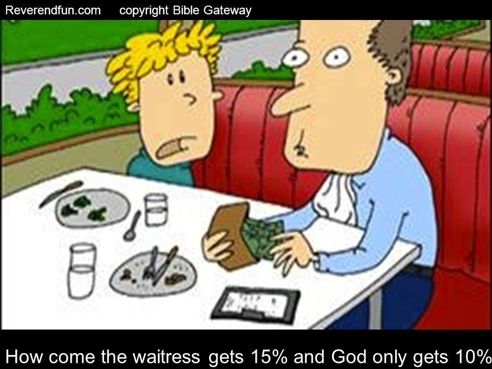 Reverendfun.com copyright Bible Gateway How come the waitress gets 15% and God only gets 10%