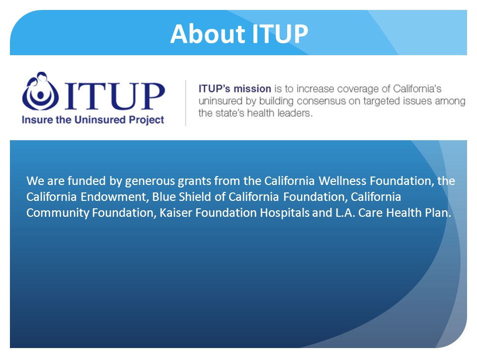 We are funded by generous grants from the California Wellness Foundation, the California Endowment, Blue Shield of California Foundation, California Community Foundation, Kaiser Foundation Hospitals and L.A.