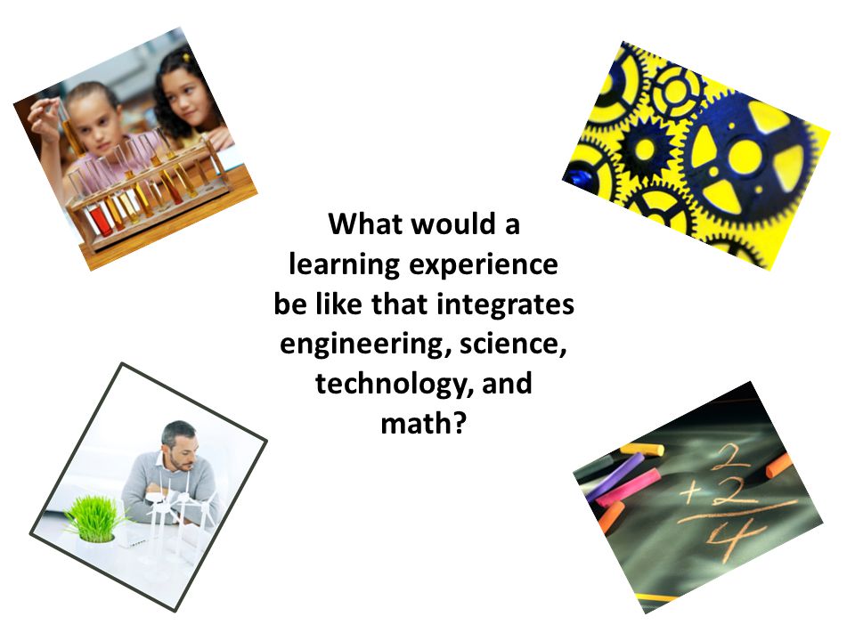 What would a learning experience be like that integrates engineering, science, technology, and math