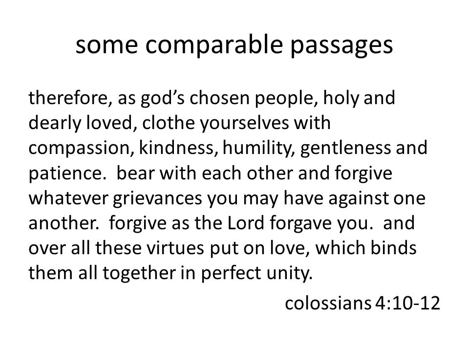 some comparable passages therefore, as god’s chosen people, holy and dearly loved, clothe yourselves with compassion, kindness, humility, gentleness and patience.