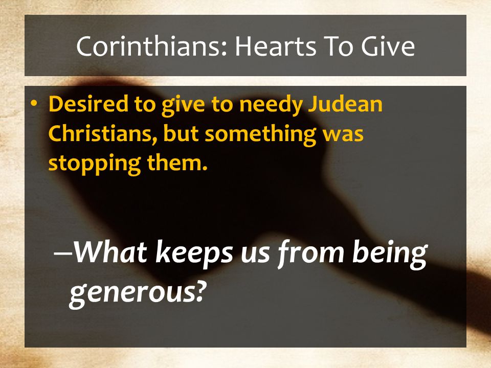 Corinthians: Hearts To Give Desired to give to needy Judean Christians, but something was stopping them.