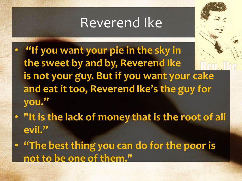 Reverend Ike If you want your pie in the sky in the sweet by and by, Reverend Ike is not your guy.