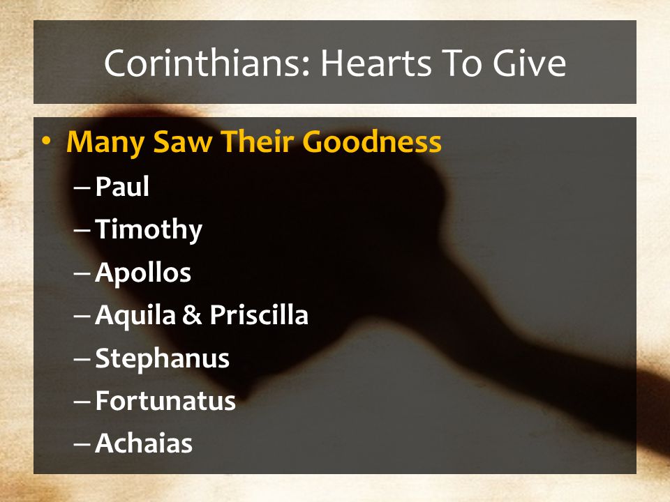 Corinthians: Hearts To Give Many Saw Their Goodness – Paul – Timothy – Apollos – Aquila & Priscilla – Stephanus – Fortunatus – Achaias