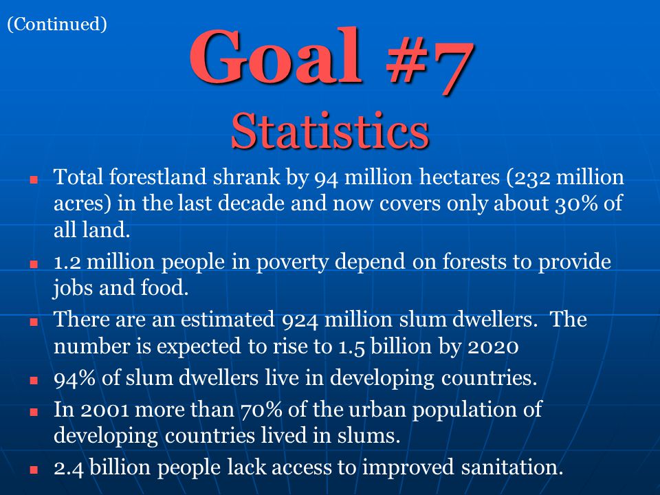 Goal #7 Statistics Total forestland shrank by 94 million hectares (232 million acres) in the last decade and now covers only about 30% of all land.