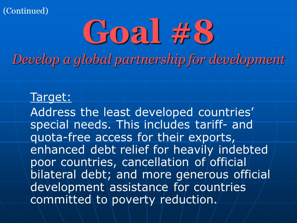 Goal #8 Develop a global partnership for development Target: Address the least developed countries’ special needs.