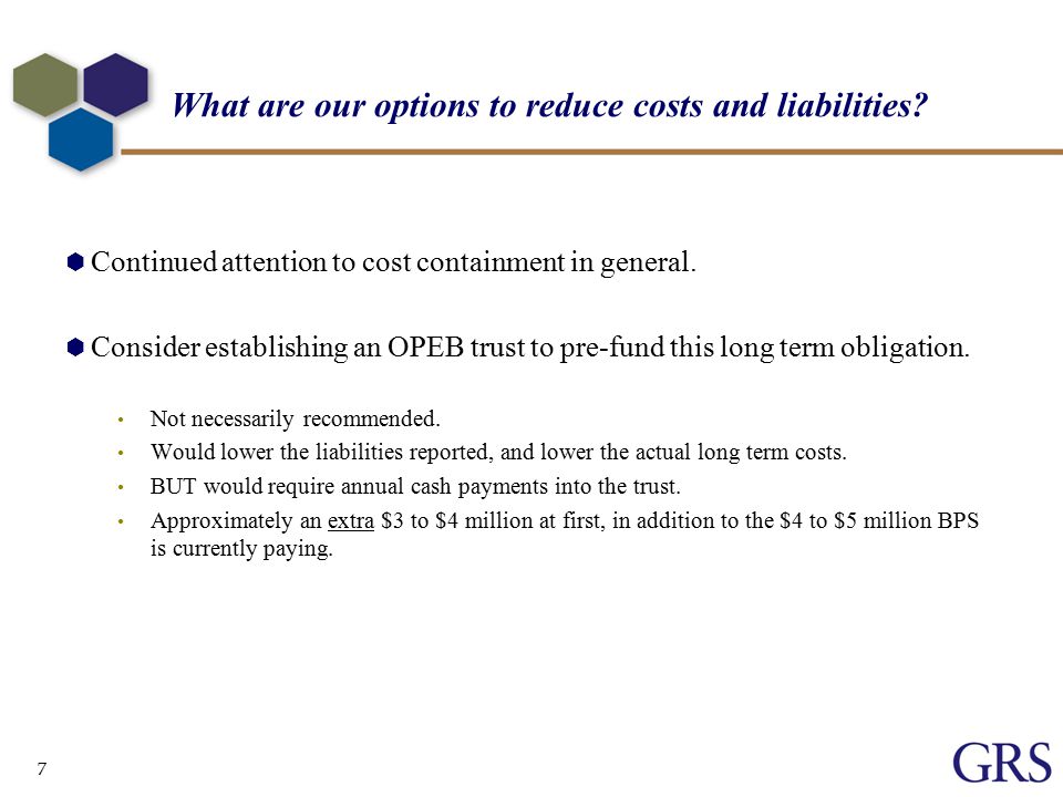 7 What are our options to reduce costs and liabilities.