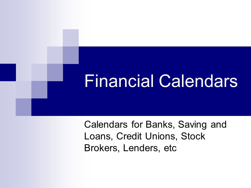 Financial Calendars Calendars for Banks, Saving and Loans, Credit Unions, Stock Brokers, Lenders, etc