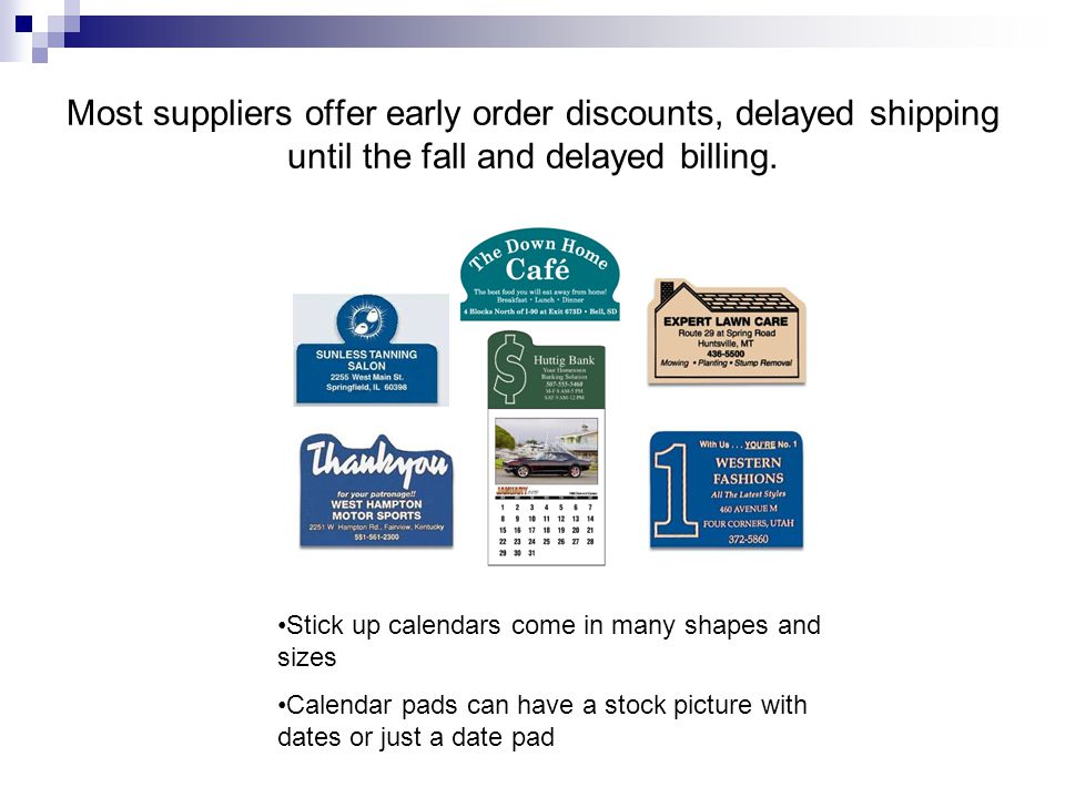 Most suppliers offer early order discounts, delayed shipping until the fall and delayed billing.
