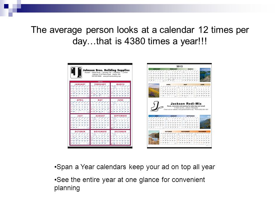 The average person looks at a calendar 12 times per day…that is 4380 times a year!!.