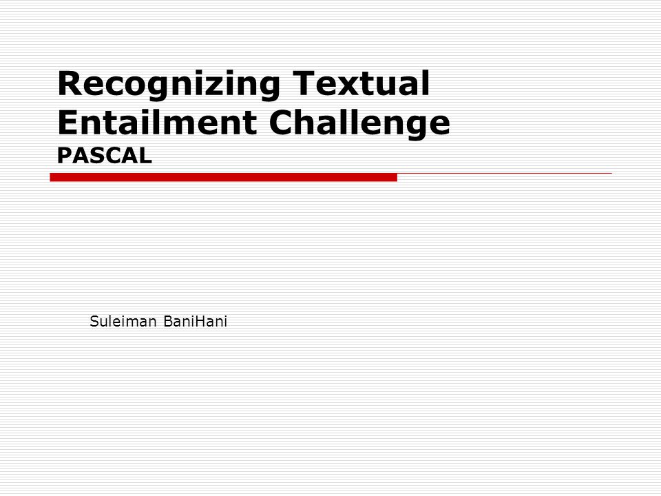 Recognizing Textual Entailment Challenge PASCAL Suleiman BaniHani