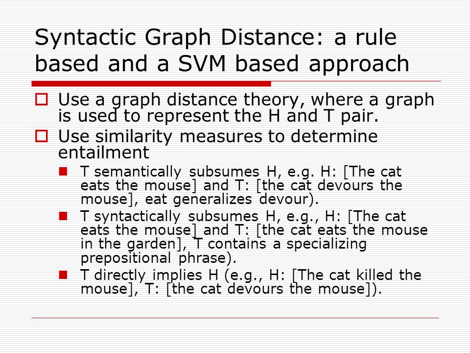 Syntactic Graph Distance: a rule based and a SVM based approach  Use a graph distance theory, where a graph is used to represent the H and T pair.