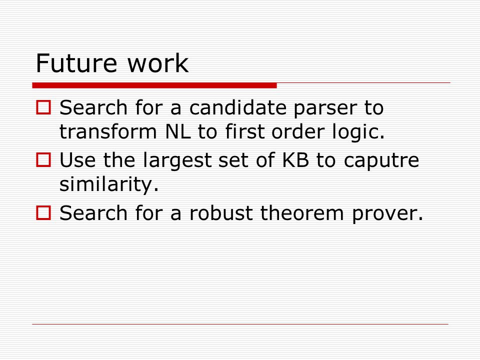 Future work  Search for a candidate parser to transform NL to first order logic.