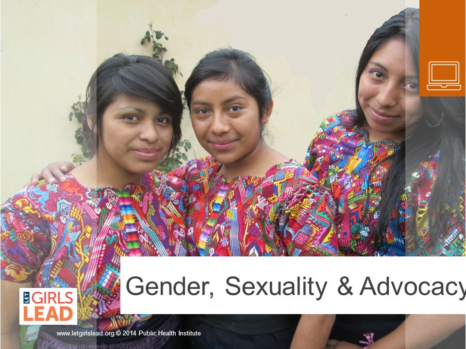 Gender, Sexuality & Advocacy   © 2014 Public Health Institute