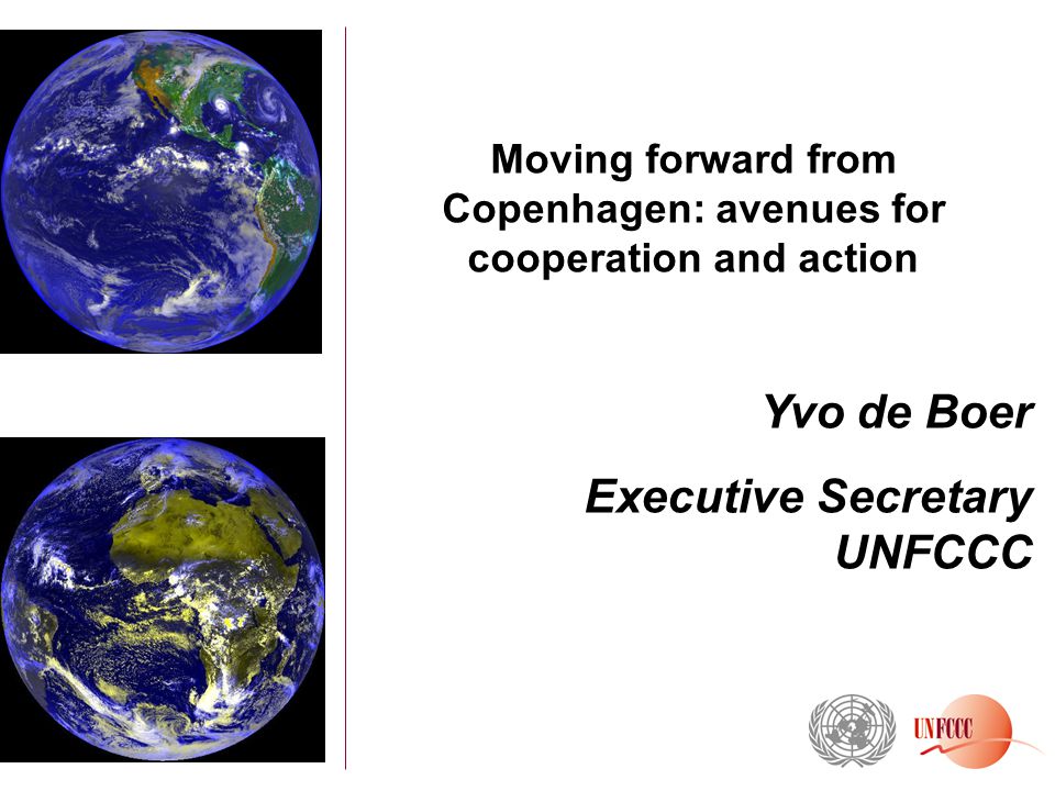 Moving forward from Copenhagen: avenues for cooperation and action Yvo de Boer Executive Secretary UNFCCC