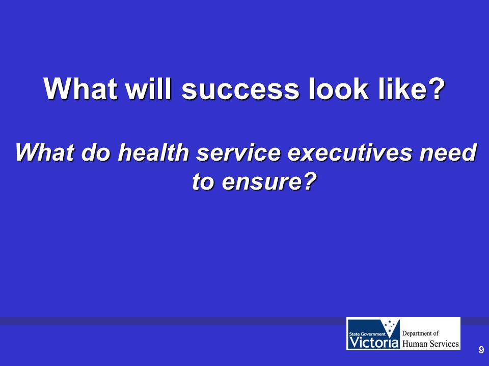 9 What will success look like What do health service executives need to ensure