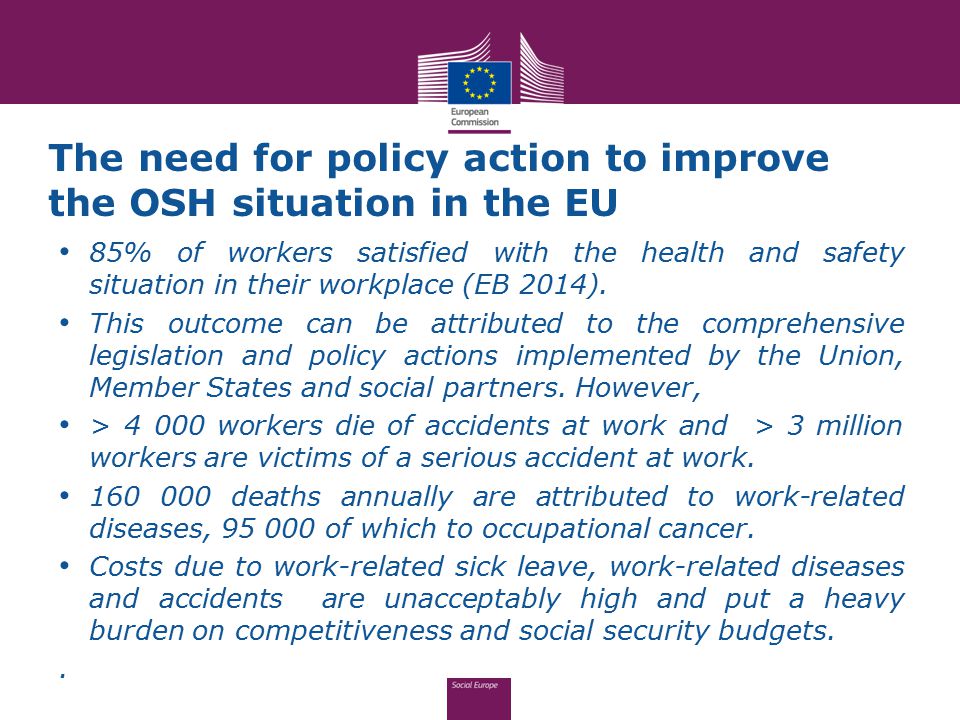 The need for policy action to improve the OSH situation in the EU 85% of workers satisfied with the health and safety situation in their workplace (EB 2014).