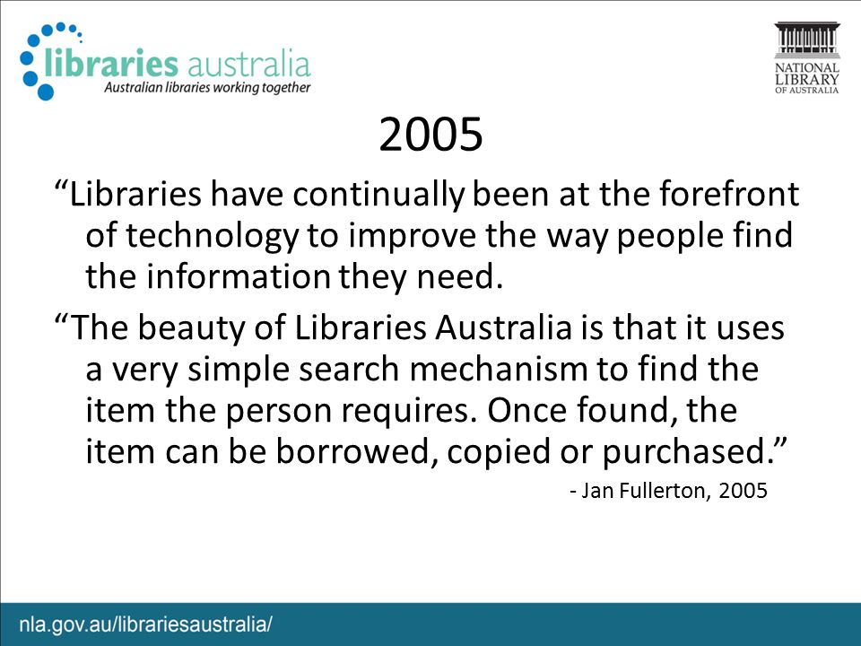 2005 Libraries have continually been at the forefront of technology to improve the way people find the information they need.