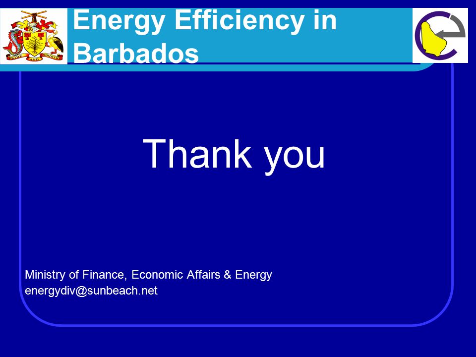 Thank you Ministry of Finance, Economic Affairs & Energy Energy Efficiency in Barbados