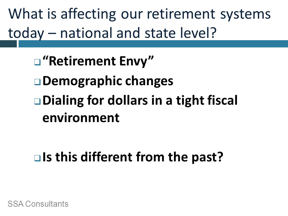 SSA Consultants What is affecting our retirement systems today – national and state level.