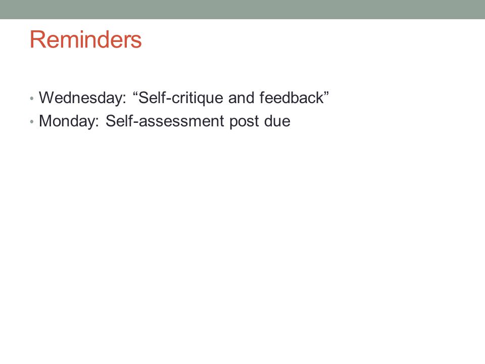 Reminders Wednesday: Self-critique and feedback Monday: Self-assessment post due