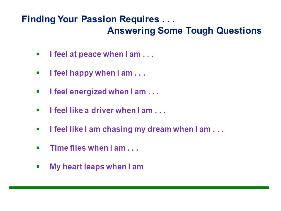 Finding Your Passion Requires... Answering Some Tough Questions  I feel at peace when I am...