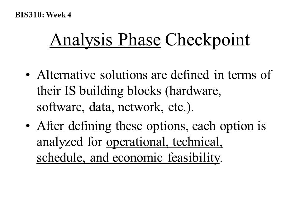 BIS310: Week 4 Analysis Phase Checkpoint Alternative solutions are defined in terms of their IS building blocks (hardware, software, data, network, etc.).