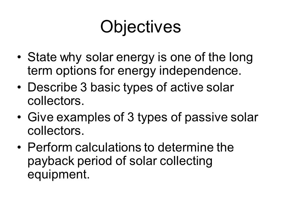 Objectives State why solar energy is one of the long term options for energy independence.