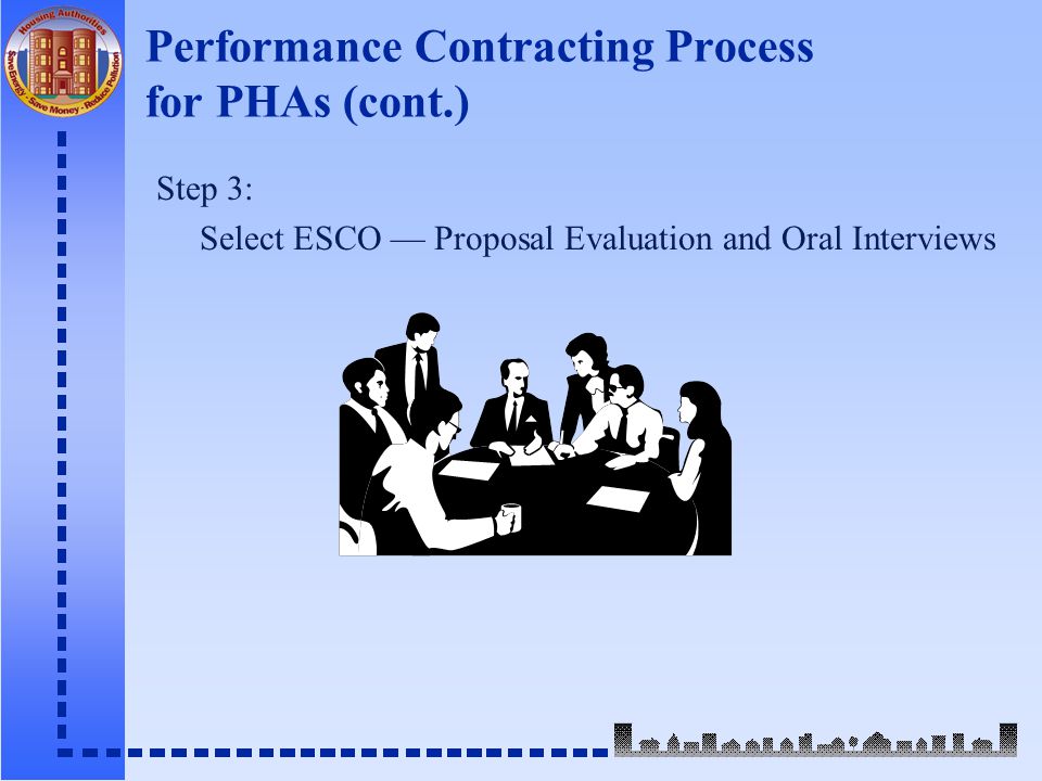 Performance Contracting Process for PHAs (cont.) Step 3: Select ESCO — Proposal Evaluation and Oral Interviews
