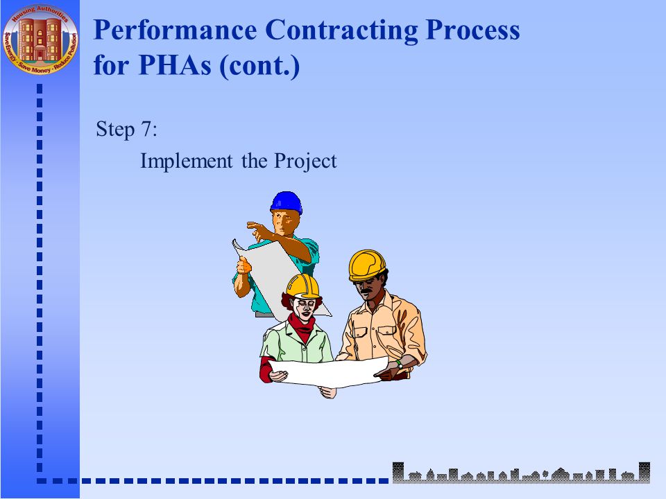 Performance Contracting Process for PHAs (cont.) Step 7: Implement the Project