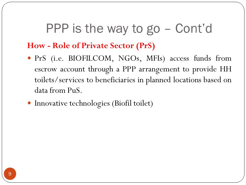 PPP is the way to go – Cont’d 9 How - Role of Private Sector (PrS) PrS (i.e.