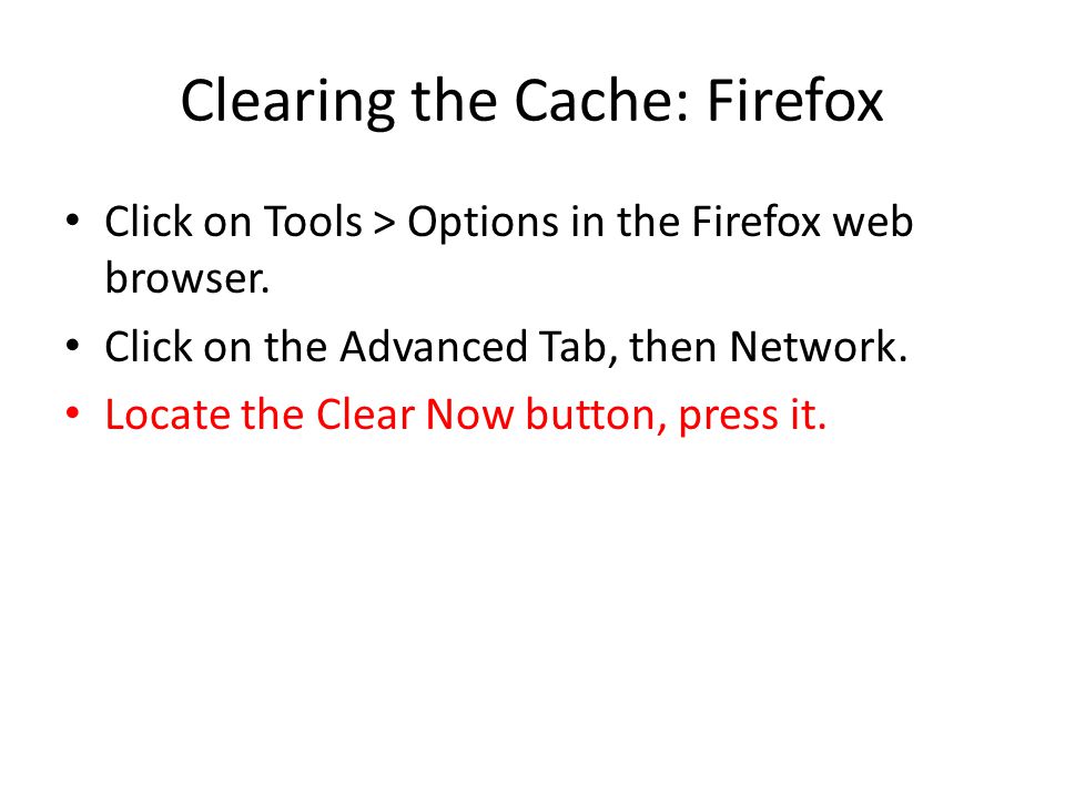 Clearing the Cache: Firefox Click on Tools > Options in the Firefox web browser.