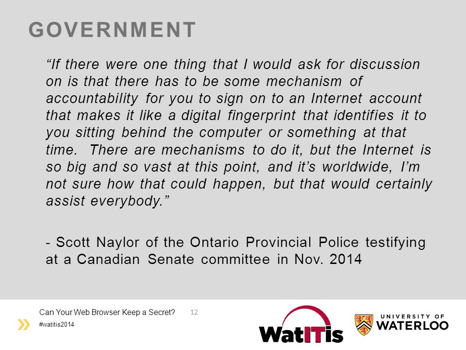 #watitis2014 GOVERNMENT If there were one thing that I would ask for discussion on is that there has to be some mechanism of accountability for you to sign on to an Internet account that makes it like a digital fingerprint that identifies it to you sitting behind the computer or something at that time.