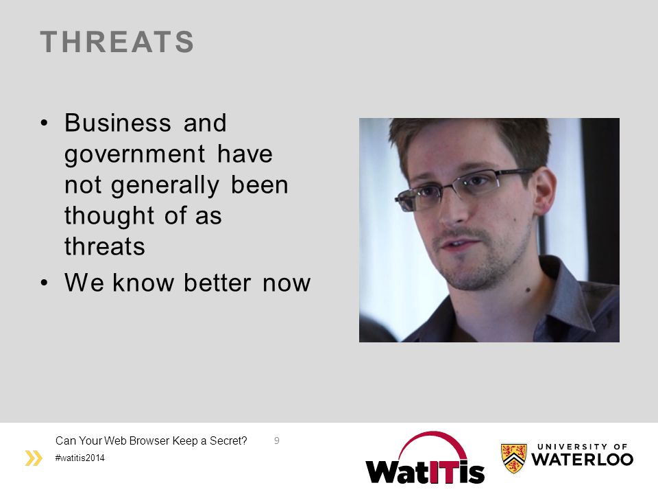 #watitis2014 THREATS Business and government have not generally been thought of as threats We know better now Can Your Web Browser Keep a Secret.