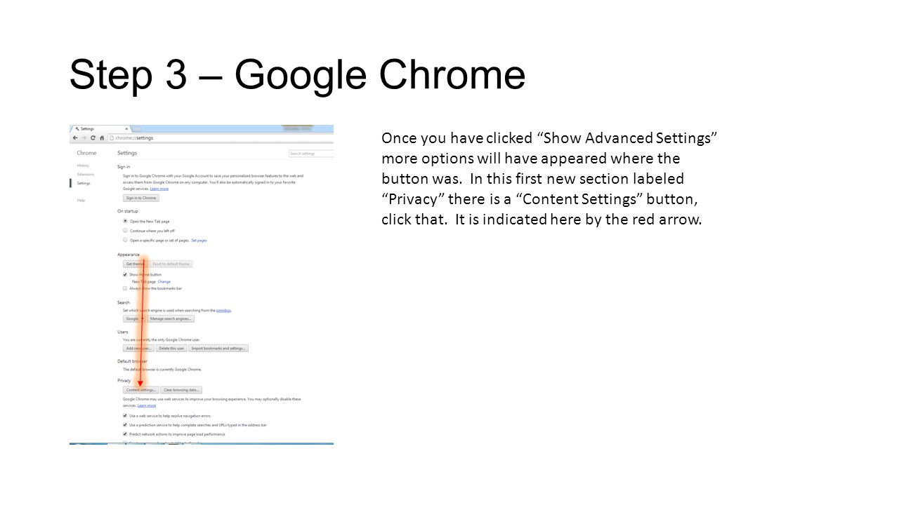 Step 3 – Google Chrome Once you have clicked Show Advanced Settings more options will have appeared where the button was.