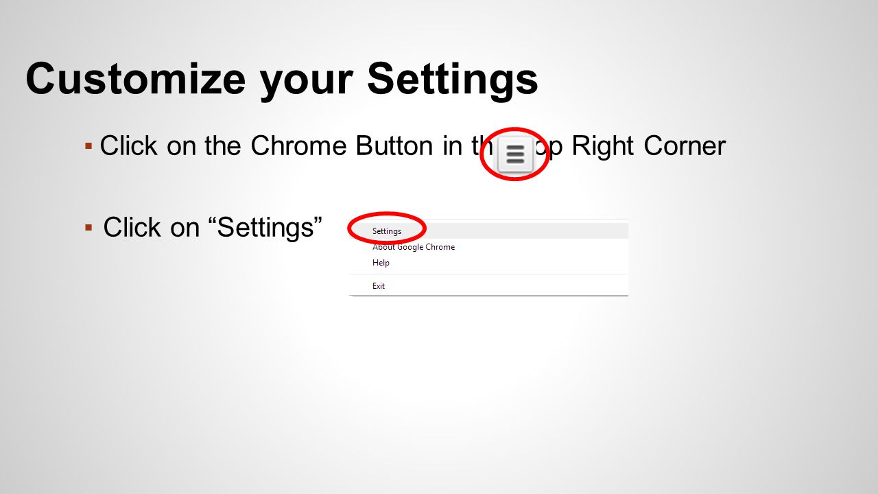 ▪Click on the Chrome Button in the Top Right Corner ▪Click on Settings Customize your Settings