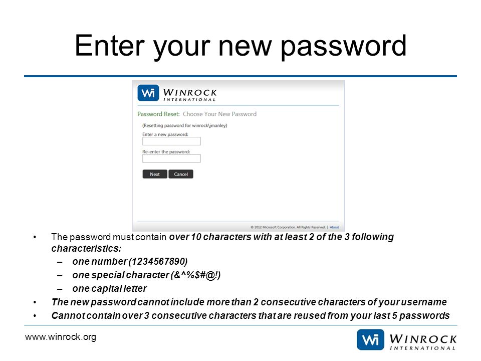 Enter your new password The password must contain over 10 characters with at least 2 of the 3 following characteristics: –one number ( ) –one special character –one capital letter The new password cannot include more than 2 consecutive characters of your username Cannot contain over 3 consecutive characters that are reused from your last 5 passwords