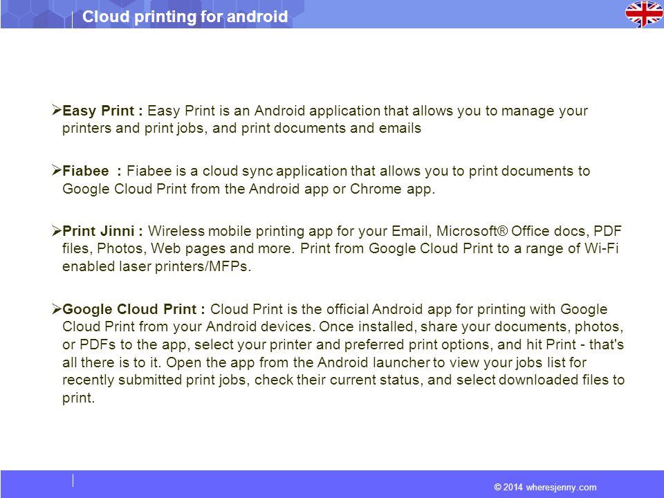 © 2014 wheresjenny.com Cloud printing for android  Easy Print : Easy Print is an Android application that allows you to manage your printers and print jobs, and print documents and  s  Fiabee : Fiabee is a cloud sync application that allows you to print documents to Google Cloud Print from the Android app or Chrome app.
