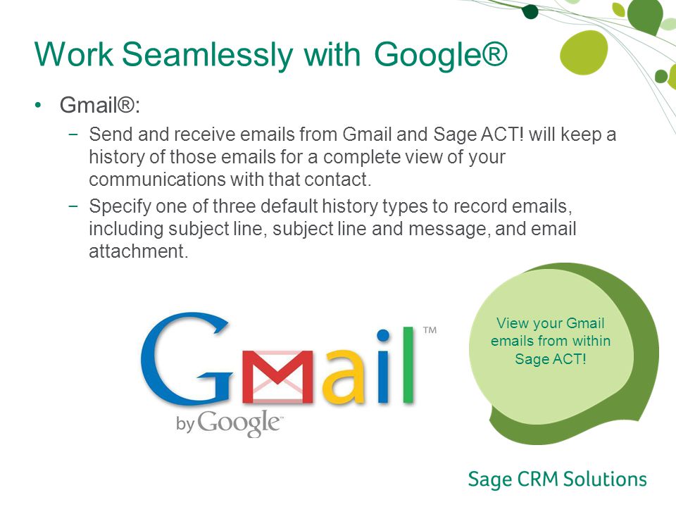 Work Seamlessly with Google® Gmail®: −Send and receive  s from Gmail and Sage ACT.