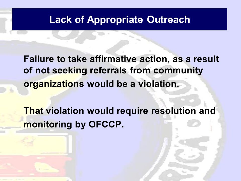 Lack of Appropriate Outreach Failure to take affirmative action, as a result of not seeking referrals from community organizations would be a violation.