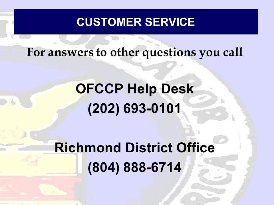 CUSTOMER SERVICE For answers to other questions you call OFCCP Help Desk (202) Richmond District Office (804)