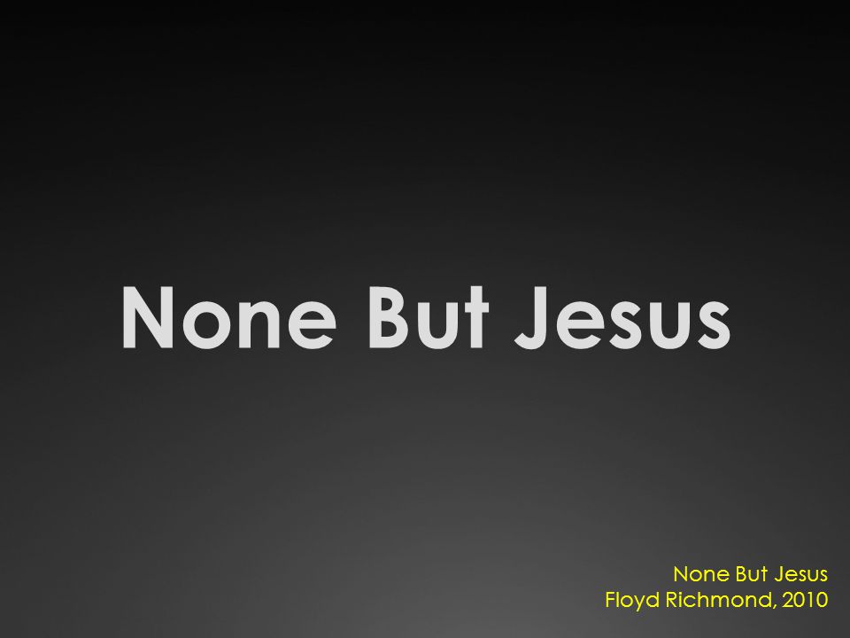None But Jesus Floyd Richmond, 2010