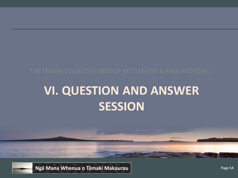 Page 54 VI. QUESTION AND ANSWER SESSION THE TĀMAKI COLLECTIVE DEED OF SETTLEMENT & PSGE PROPOSAL