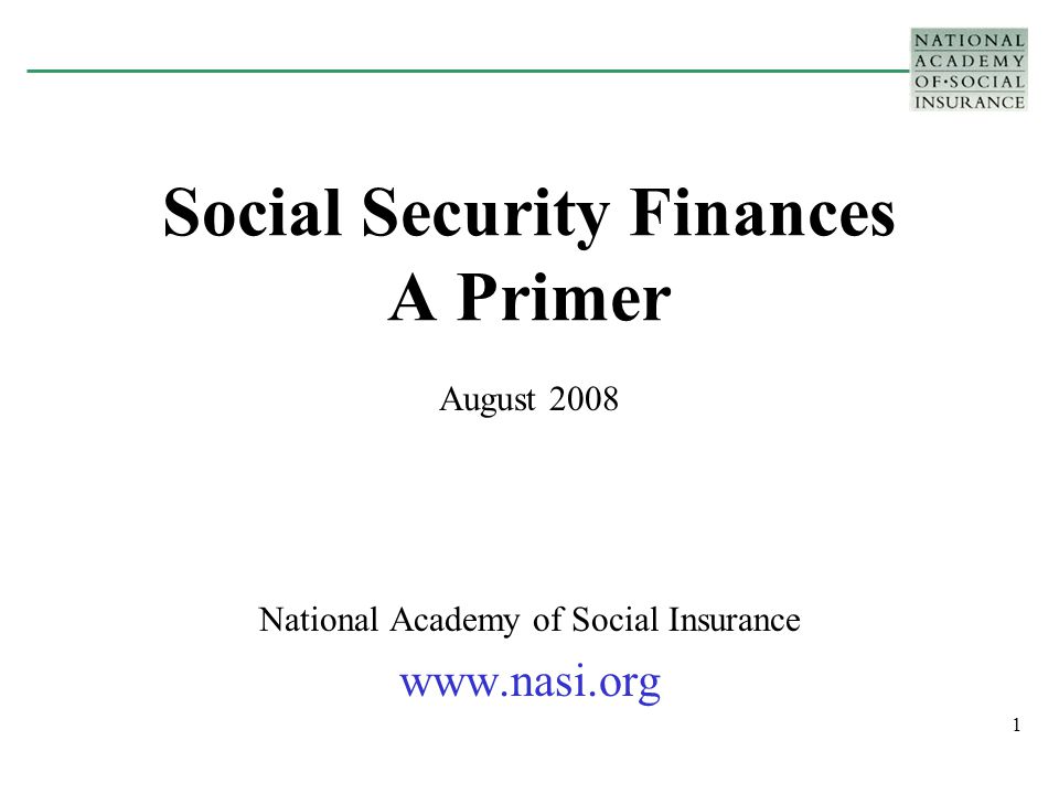 1 Social Security Finances A Primer August 2008 National Academy of Social Insurance