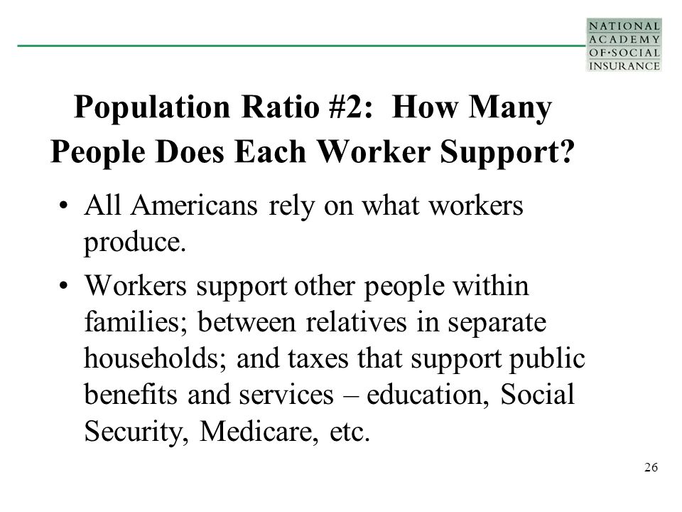26 Population Ratio #2: How Many People Does Each Worker Support.