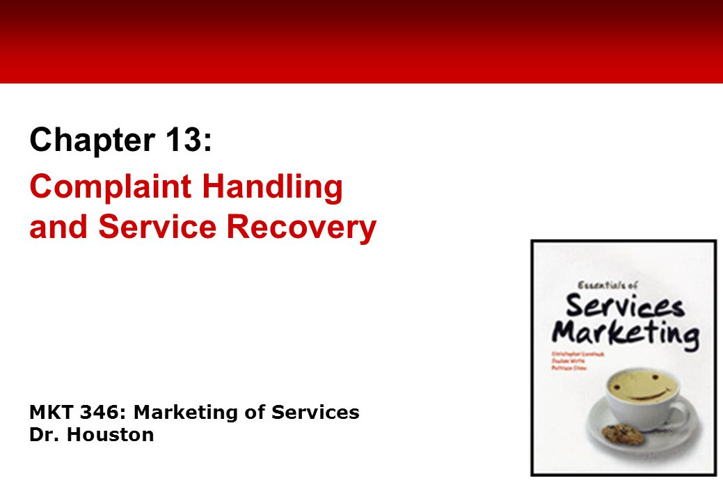 MKT 346: Marketing of Services Dr. Houston Chapter 13: Complaint Handling and Service Recovery