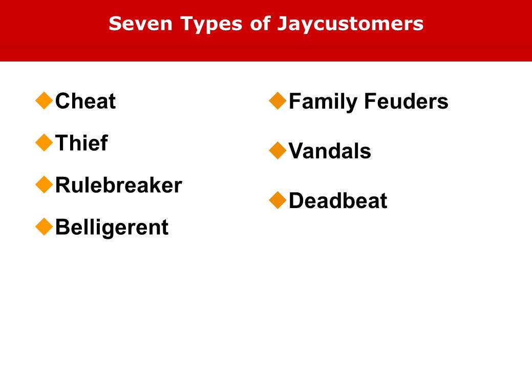  Cheat  Thief  Rulebreaker  Belligerent Seven Types of Jaycustomers  Family Feuders  Vandals  Deadbeat