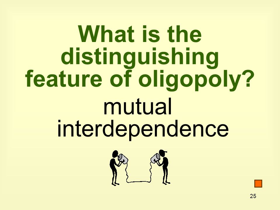 25 What is the distinguishing feature of oligopoly mutual interdependence