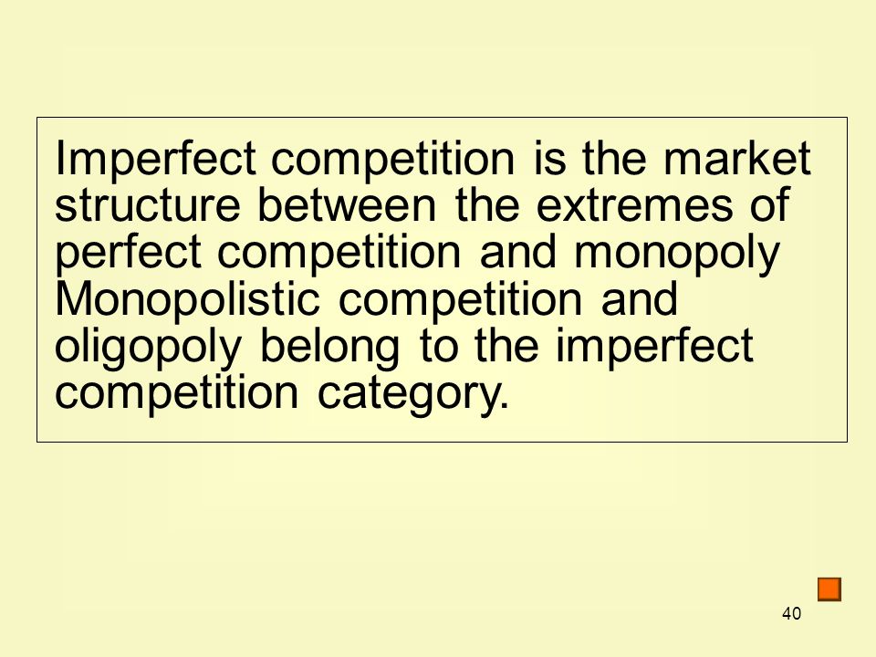 40 Imperfect competition is the market structure between the extremes of perfect competition and monopoly Monopolistic competition and oligopoly belong to the imperfect competition category.